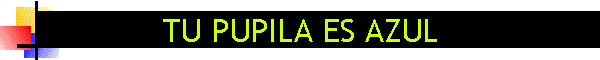 TU PUPILA ES AZUL